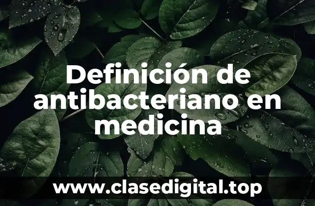 Definición de antibacteriano en medicina