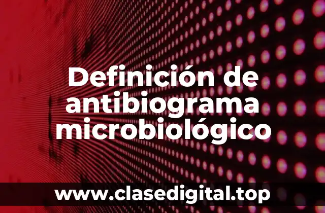 Definición de antibiograma microbiológico