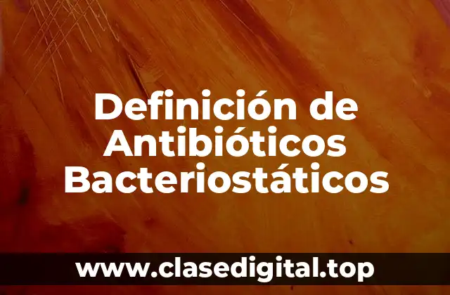 Definición de Antibióticos Bacteriostáticos