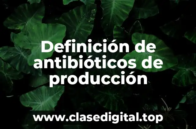 Definición de antibióticos de producción