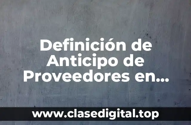 Definición de Anticipo de Proveedores en Contabilidad