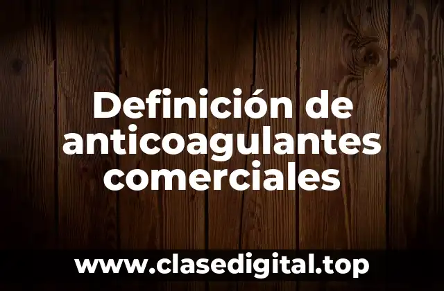 Definición de anticoagulantes comerciales