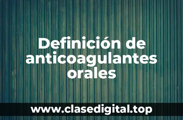 Definición de anticoagulantes orales