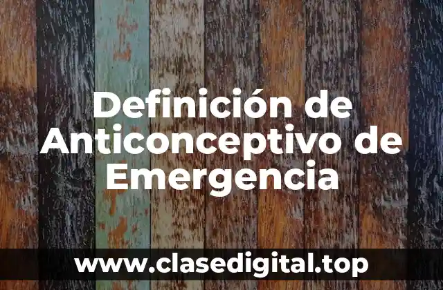 Definición de Anticonceptivo de Emergencia