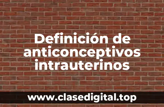 Definición de anticonceptivos intrauterinos
