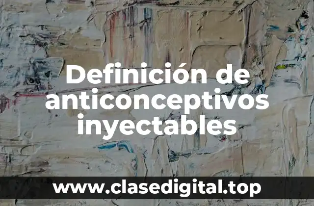 Ejemplos de anticonceptivos inyectables