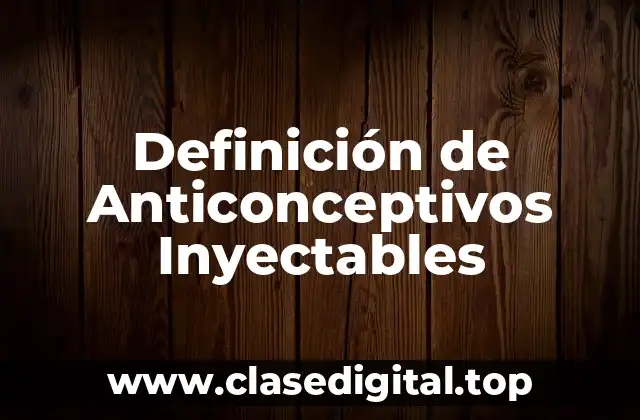 Definición Técnica de Anticonceptivos Inyectables