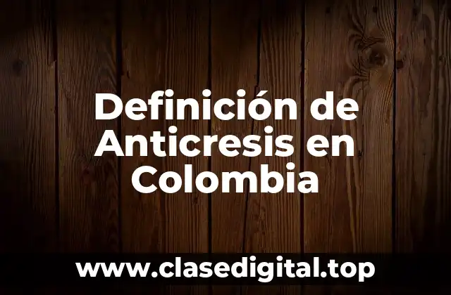 Definición de Anticresis en Colombia