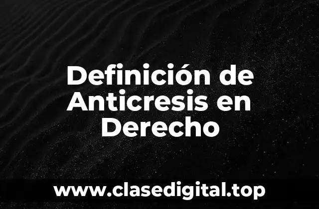 Definición de Anticresis en Derecho