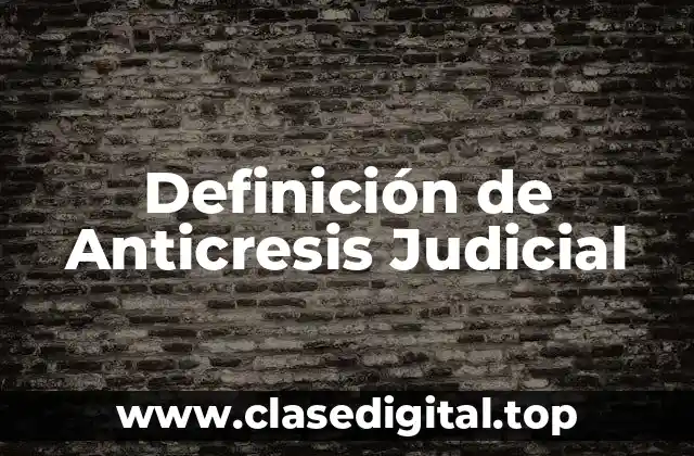 Definición Técnica de Anticresis Judicial