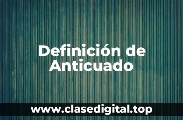 Definición de Anticuado