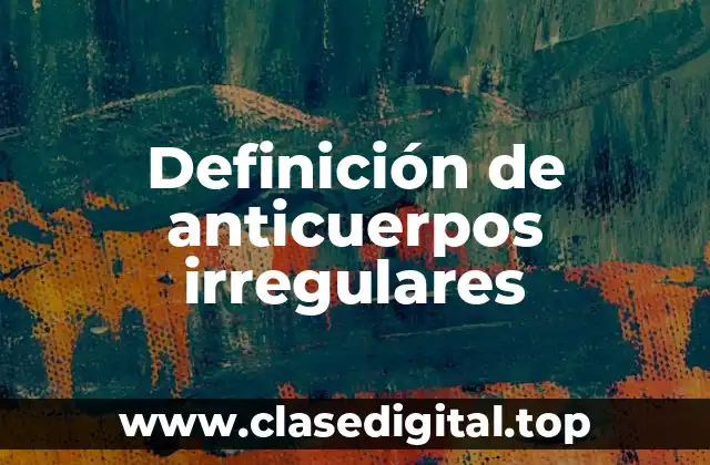 Definición de anticuerpos irregulares