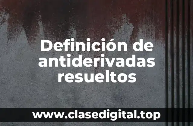 Definición de antiderivadas resueltos