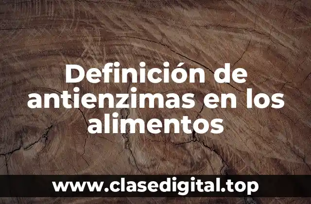 Definición de antienzimas en los alimentos