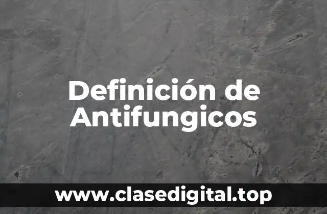 Definición técnica de Antifungicos