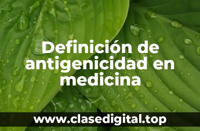 Definición de antigenicidad en medicina