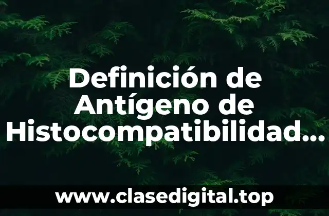 Definición de Antígeno de Histocompatibilidad en Immunología Veterinaria