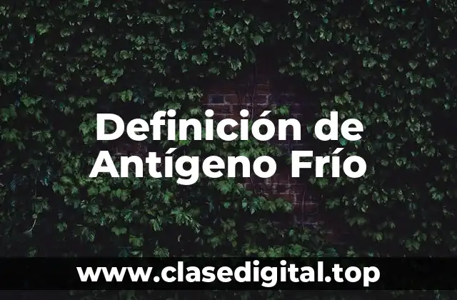 Definición de Antígeno Frío