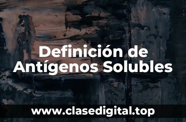 Definición de Antígenos Solubles