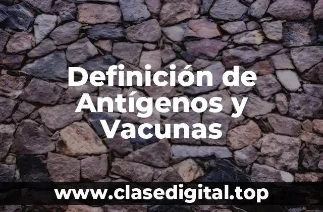Definición de Antígenos y Vacunas