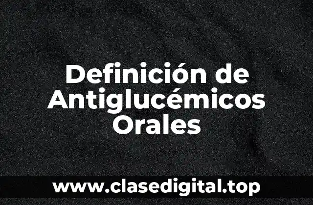 Definición de Antiglucémicos Orales