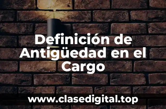 Definición de Antigüedad en el Cargo