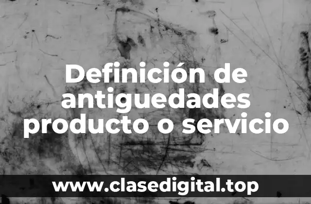 Definición de antiguedades producto o servicio