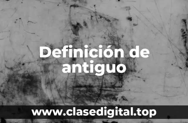 Definición de antiguo