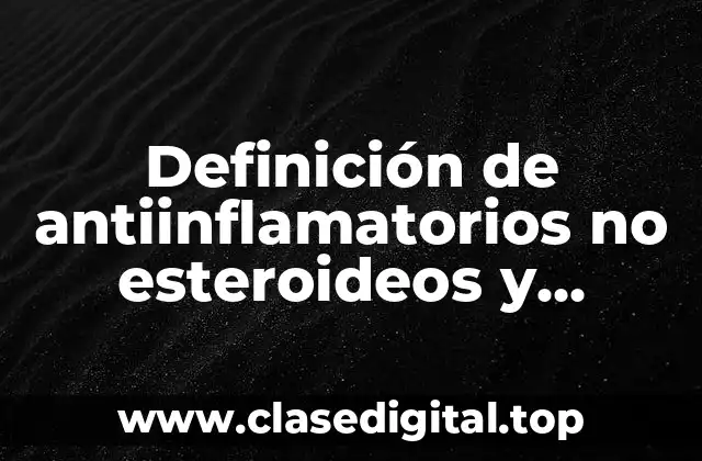 Definición de antiinflamatorios no esteroideos y esteroideos