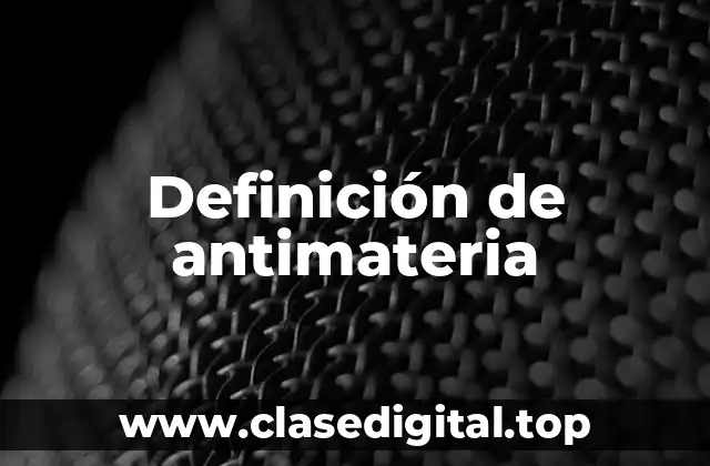 Definición de antimateria