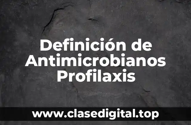Definición de Antimicrobianos Profilaxis