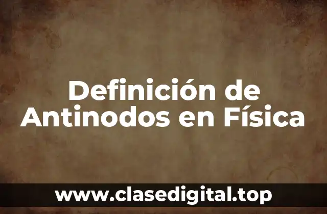 Definición de Antinodos en Física