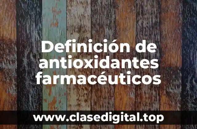 Definición de antioxidantes farmacéuticos