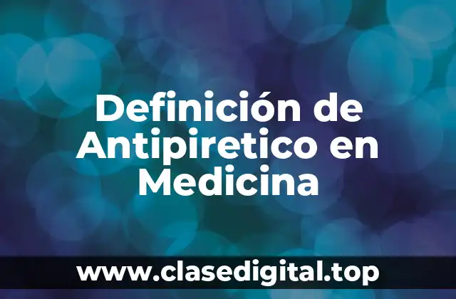 Definición de Antipiretico en Medicina