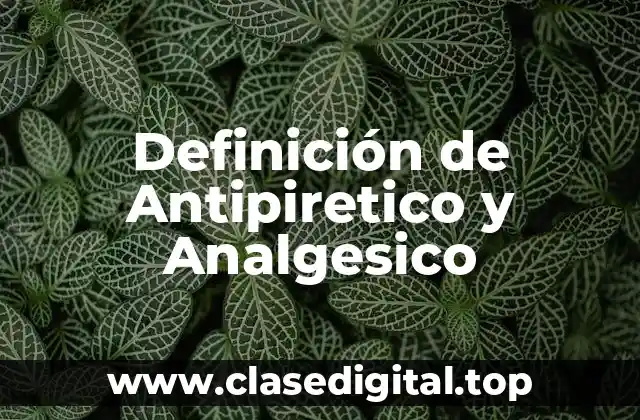 Definición de Antipiretico y Analgesico