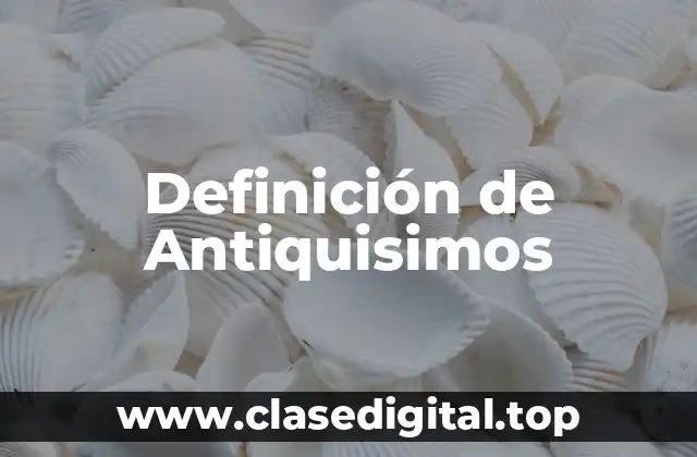 Definición de Antiquisimos