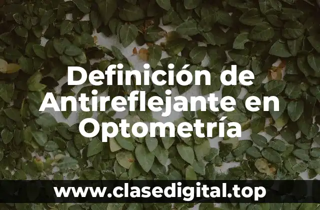 Definición de Antireflejante en Optometría