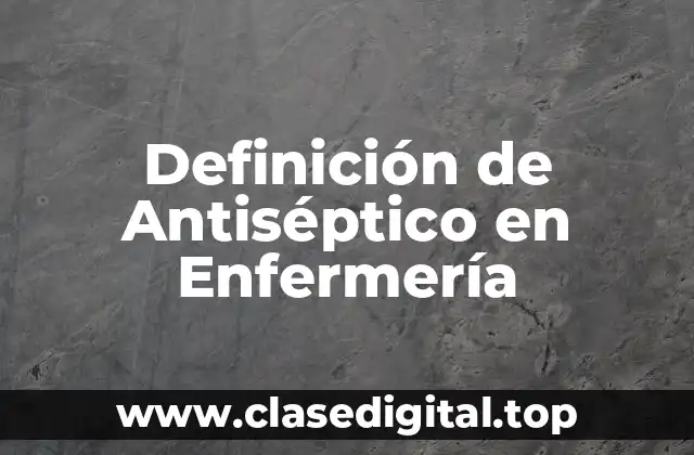 Definición de Antiséptico en Enfermería