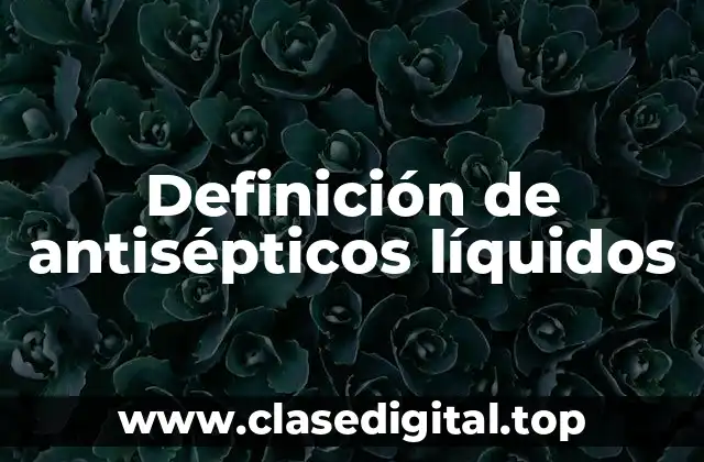 Definición técnica de antisépticos líquidos