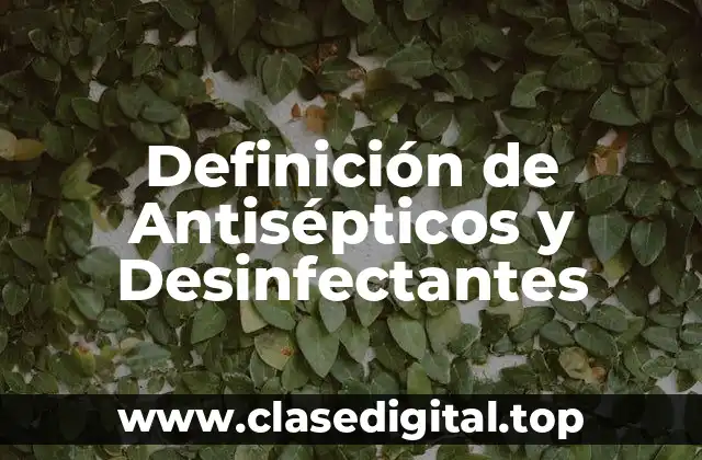 Definición de Antisépticos y Desinfectantes