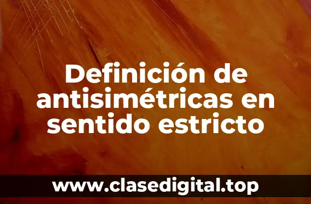 Ejemplos de antisimétricas en sentido estricto