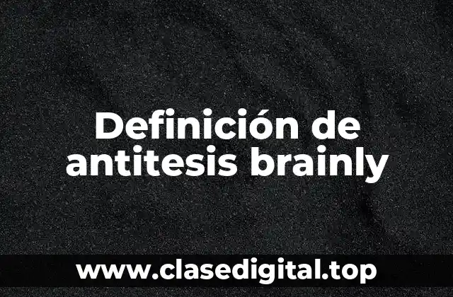 Definición de antitesis brainly