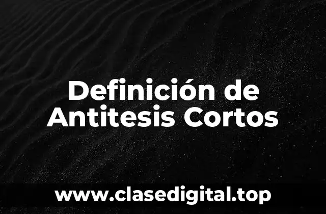 Definición de Antitesis Cortos