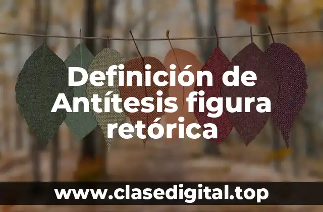 Definición de Antítesis figura retórica