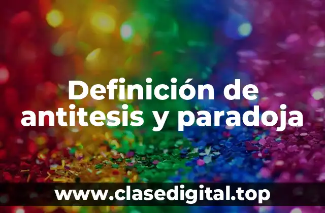 Definición de antitesis y paradoja