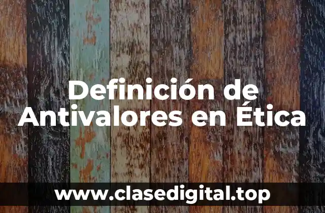 Definición de Antivalores en Ética