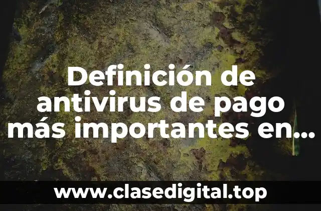 Definición de antivirus de pago más importantes en la historia