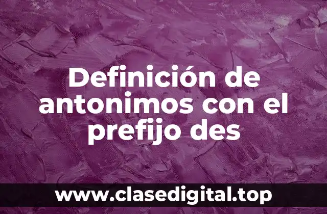Definición de antonimos con el prefijo des