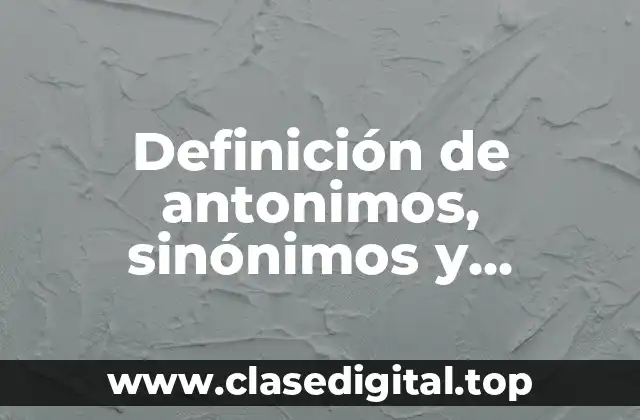 Definición de antonimos, sinónimos y homónimos