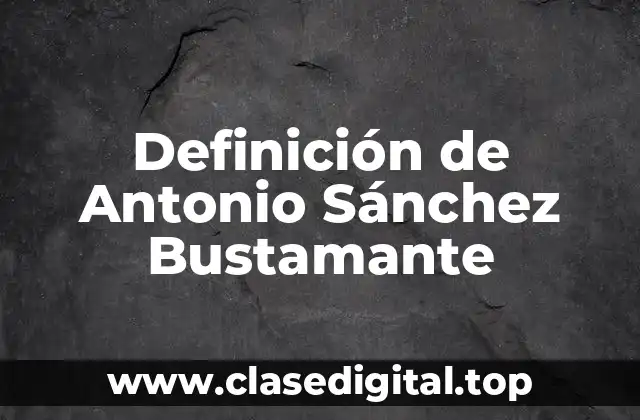 Definición de Antonio Sánchez Bustamante